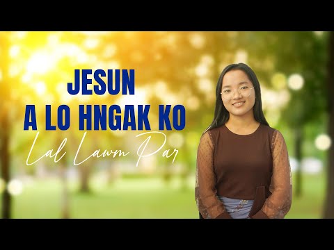 JESUN A LO HNGAK KO // MAI LAL LAWM PAR