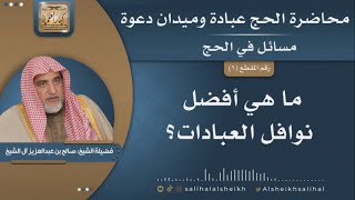 صورة ماهي أفضل نوافل العبادات ؟ - محاضرة الحج عبادة وميدان دعوة