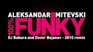 Aleksandar Mitevski - 100 % funky (DJ Babura & Davor Bojanov mix 2010)