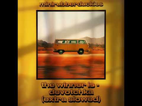 the winner is - devotchka (extra slowed)