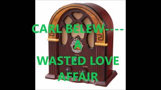 CARL BELEW    A WASTED LOVE AFFAIR
