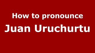 How to pronounce Juan Uruchurtu