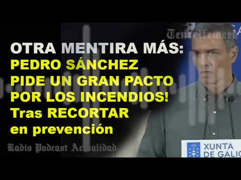 🔥🌍 OTRA MENTIRA MÁS: SÁNCHEZ PIDE UN GRAN PACTO POR LOS INCENDIOS!  Tras RECORTAR en prevención