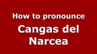 How to pronounce Cangas Del Narcea