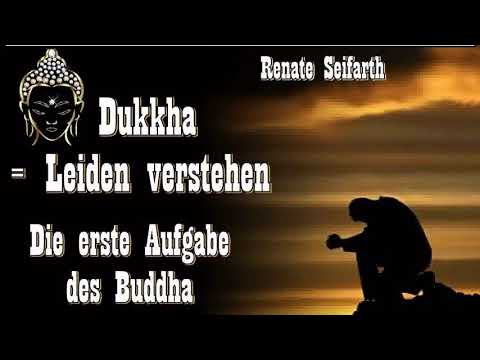 Dukkha = Leiden verstehen - Die erste Aufgabe des Buddha - Renate Seifarth