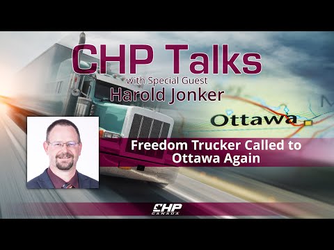 CHP Talks: Harold Jonker—Freedom Trucker Called to Ottawa Again