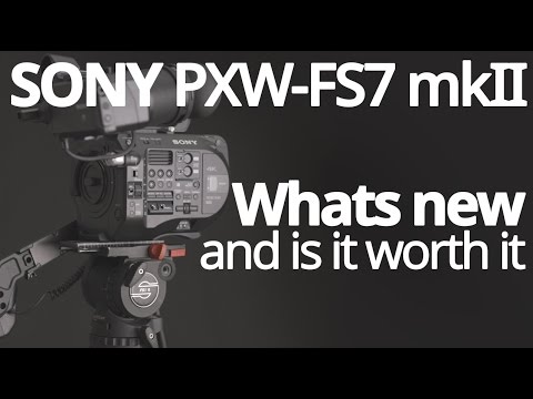 Sony FS7 mkII - Whats new and is it worth it?