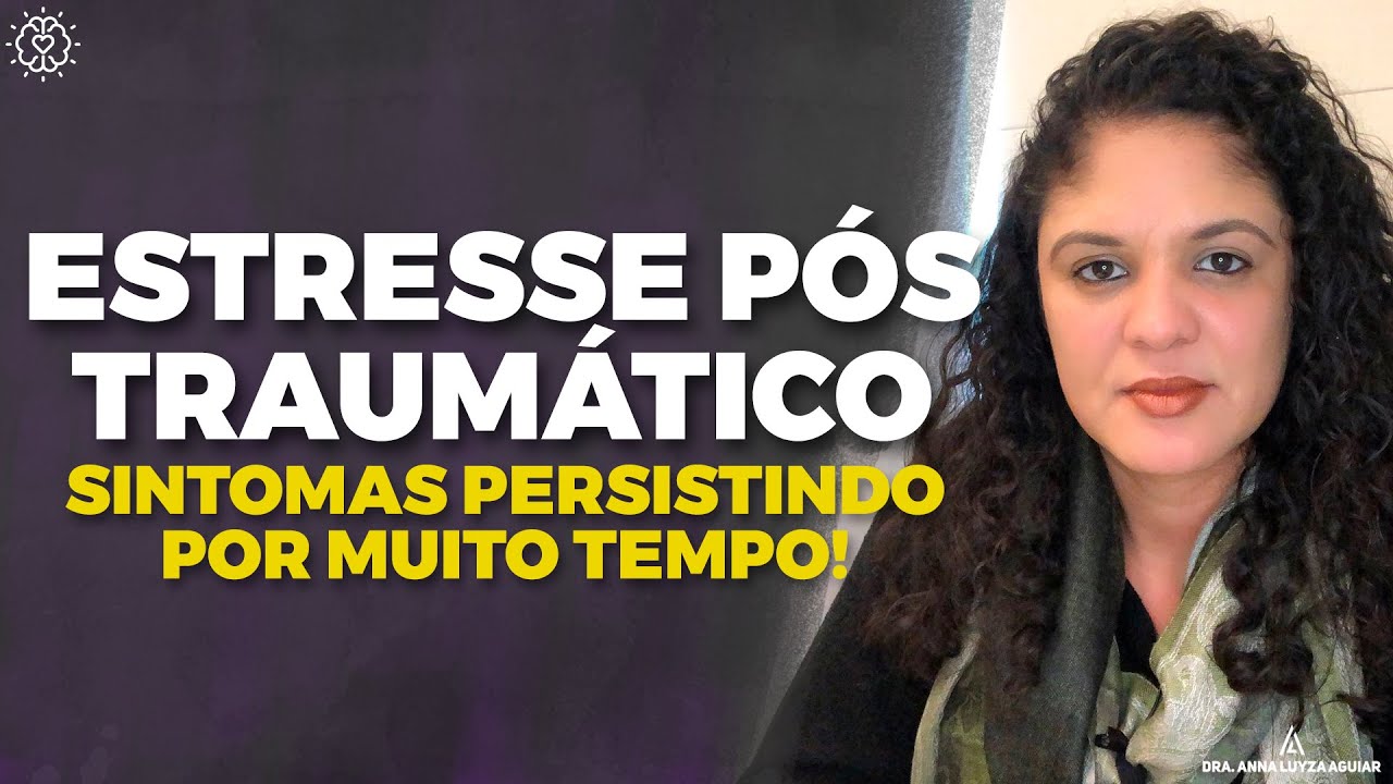 ESTRESSE PÓS TRAUMÁTICO -  Sintomas persistindo por muito tempo | Dra. Anna Luyza Aguiar