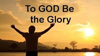 To GOD Be the GLORY { PRAISE the LORD }  Full ORGAN ♫♪♫