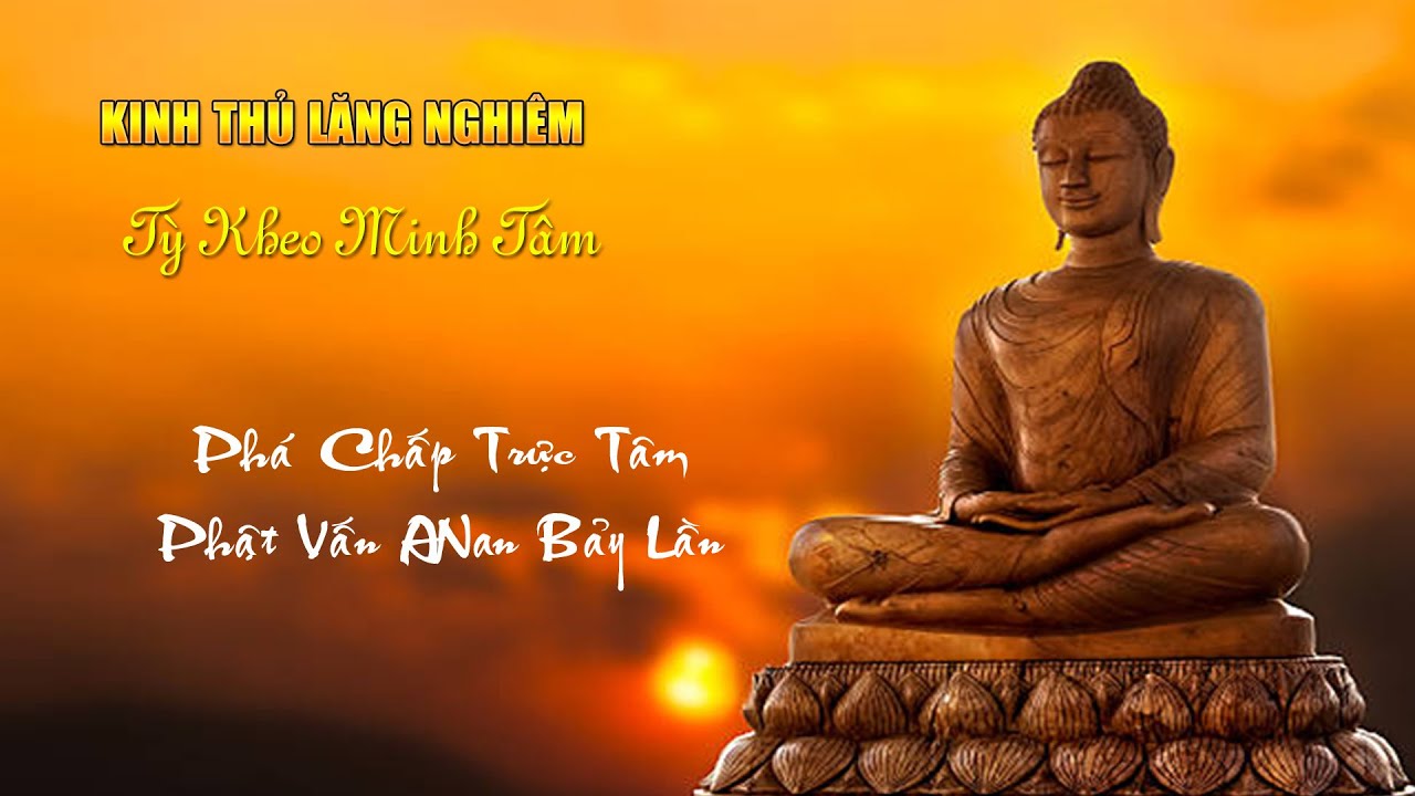 Kinh Thủ Lăng Nghiêm - Phá chấp trực tâm Phật Vấn Anan bảy lần