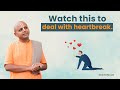 The Best Advice For Dealing With Heartbreak Gaur Gopal Das
