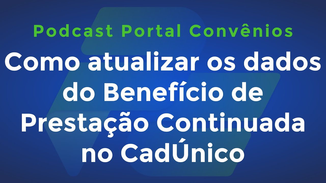 Como atualizar os dados do Benefício de Prestação Continuada no CadÚnico (e mais) | Podcast