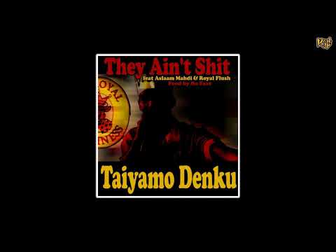 Taiyamo Denku x Aslaam Mahdi x Royal Flush - They Ain't Shit