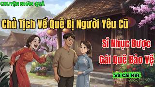 Chủ Tịch Về Quê Bị Người Yêu Cũ Sỉ Nhục, Ai Ngờ Được Gái Quê Bảo Vệ | Chuyện Nhân Quả