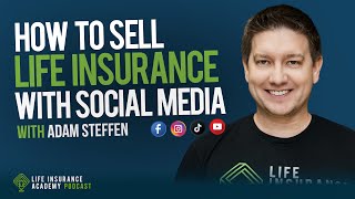 How to Sell Life Insurance with Social Media ft Adam Steffen Ep200