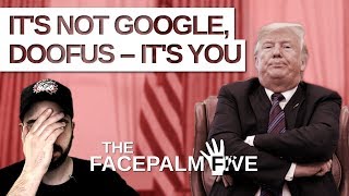 It's Not Google, Doofus - It's You - The Facepalm Five: September 3, 2018