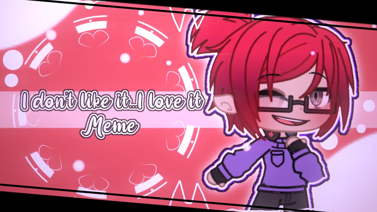 • I don’t like it , I love it || Meme - Gacha Club - | Gift •