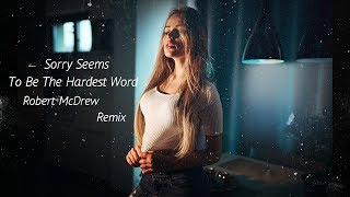 Sorry Seems To Be The Hardest Word (Robet McDrew Remix)