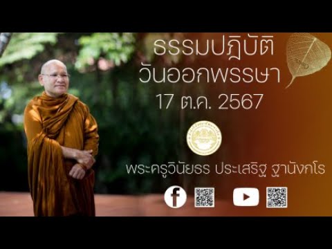 ธรรมปฏิบัติ เนื่องในวันออกพรรษา 17ต.ค. 2567 โดย พระครูวินัยธร ประเสริฐ ฐานังกโร