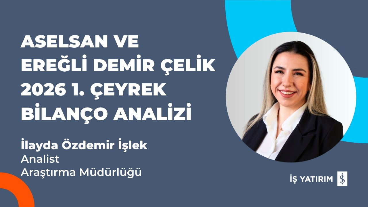 ASELSAN VE EREĞLİ DEMİR ÇELİK 2026 1. ÇEYREK BİLANÇO ANALİZİ - İLAYDA ÖZDEMİR İŞLEK