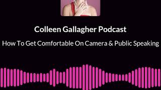 How to get comfortable speaking on camera and public speaking? | Colleen Gallagher