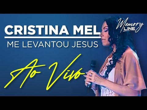 Cristina Mel - Me Levantou Jesus (Ao Vivo)