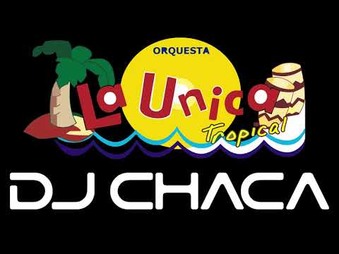 DJ CHACA - MIX LA UNICA TROPICAL