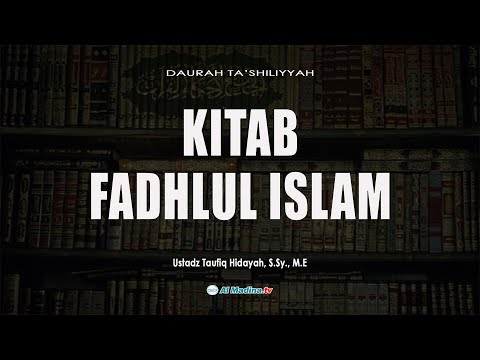 (Daurah Ta'shiliyyah ) Kitab Fadhlul Islam - Ustadz Taufiq Hidayah, S.Sy., M.E