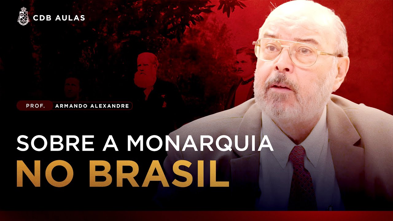 Sobre a Monarquia no Brasil - Prof. Armando Alexandre
