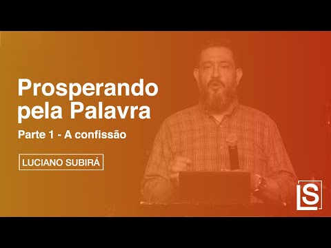 PROSPERANDO PELA PALAVRA | PARTE 1 | A CONFISSÃO - Luciano Subirá