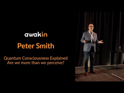 Peter Smith - Quantum Consciousness Explained - Are we more than we perceive?