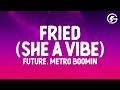 Future Metro Boomin Fried She A Vibe Lyrics