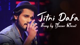 Jitni Dafa Dekhu Tujhe Lyrics |Yasser Desai