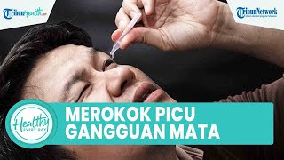 Kebiasaan Merokok Bisa Memicu Gangguan Penglihatan, Begini Tips Menjaga Kesehatan Mata
