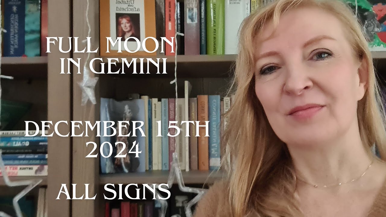 Full Moon in Gemini December 15th 2024 ALL SIGNS.