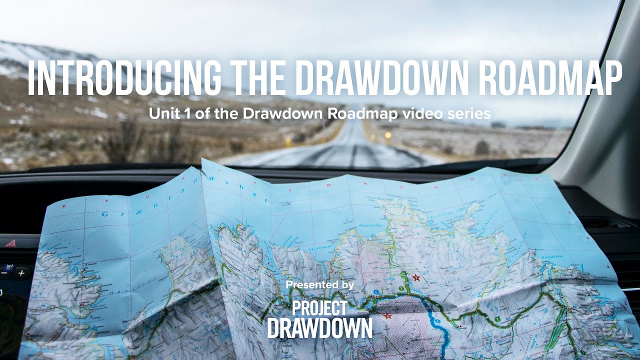 Project Drawdown presents the Drawdown Roadmap: Using Science to Guide Climate Action | Unit 1