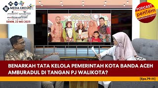 Benarkah Tata Kelola Pemerintah Kota Banda Aceh Amburadul di Tangan Pj Walikota? [Eps.79-III]