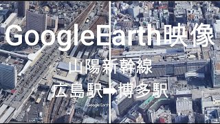 GoogleEarth映像：山陽新幹線 広島駅➡博多駅  Google Earth Video: Sanyo Shinkansen Hiroshima Station ➡ Hakata St