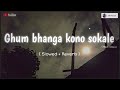 Ghum bhanga kono sokale | bengoli song | slowed + reverb | lofi house