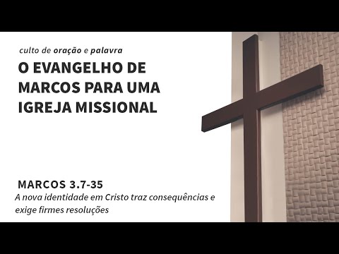 Marcos 3.7-35 - A nova identidade em Cristo traz consequências e exige firmes resoluções