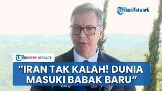 Presiden Serbia Klaim Iran Tak Kalah dalam Konflik, Sebut Tatanan Dunia Tak Bakal Sama Lagi