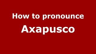 How to pronounce Axapusco