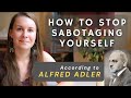 How to Stop Sabotaging Yourself | Adlerian Psychology (Alfred Adler's Individual Psychology)