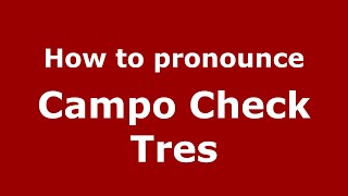 How to pronounce Campo Check Tres