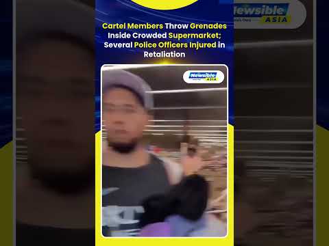 Cartel Gunmen Hurl Grenades Inside Supermarket in Mexico Police Injured in Escalating Violence