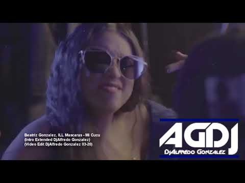 Beatriz Gonzalez, ILL Mascaras - Mi Cucu (Intro Extended Video Edit AGDJ Marzo-20)