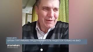 Ерлан Тургумбаев, предприниматель надеется только на вас! 