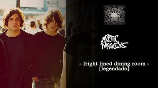 Arctic Monkeys - Fright Lined Dining Room [Legendado]