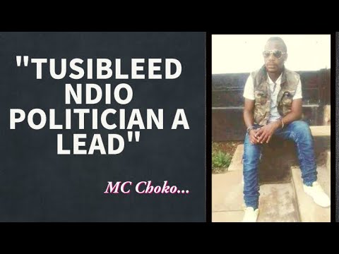 "TUSIBLEED NDIO POLITICIAN A LEAD" - MC Choko
