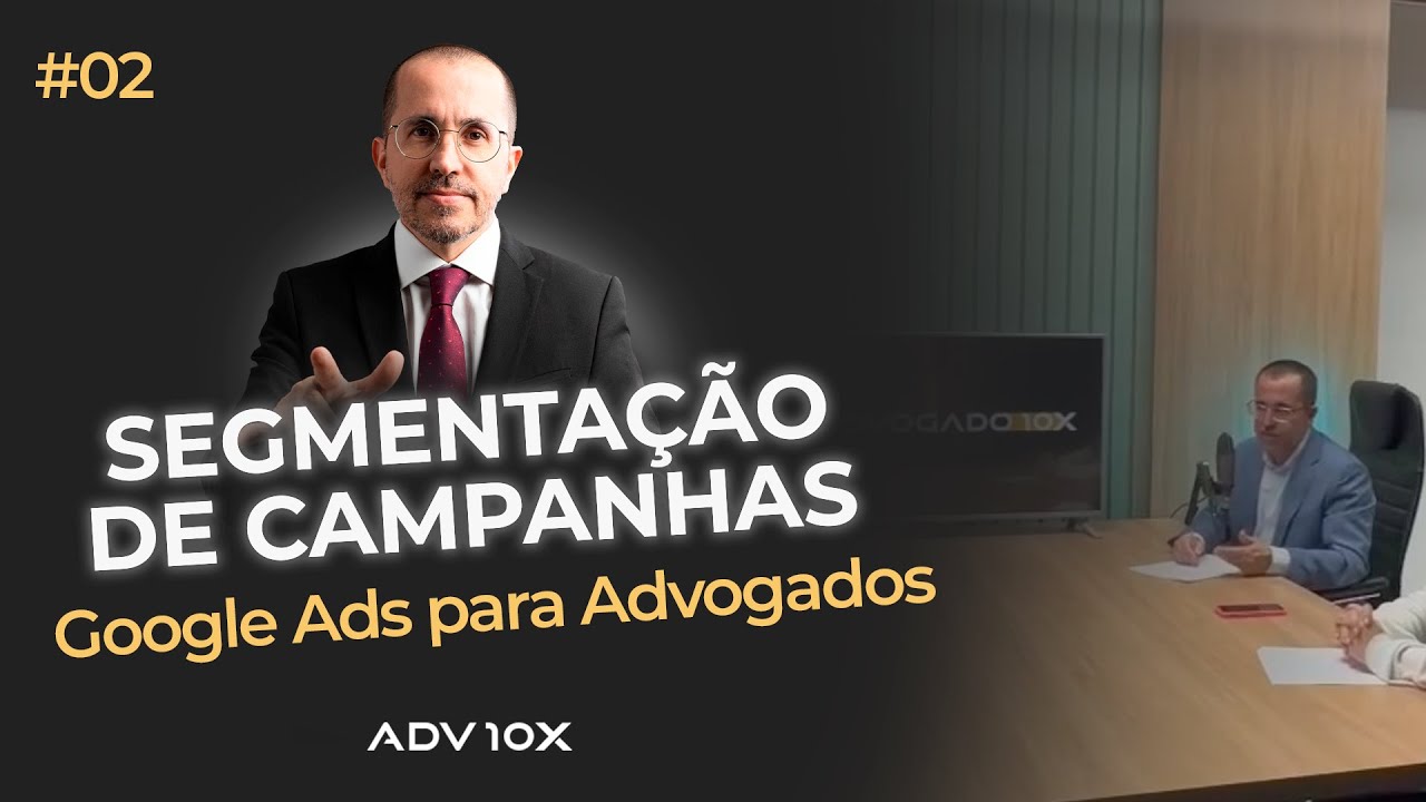 SEGMENTAÇÃO DE CAMPANHAS DE GOOGLE ADS PARA ADVOGADOS -Podcast Experiência Advogado 10X #Advogado10x